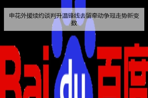 申花外援续约谈判升温锋线去留牵动争冠走势新变数